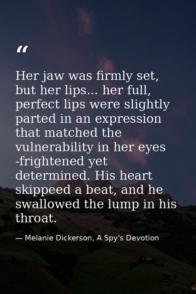 Her jaw was firmly set, but her lips... her full, perfect lips were slightly parted in an expression that matched the vu — Melanie Dickerson, A Spy's Devotion