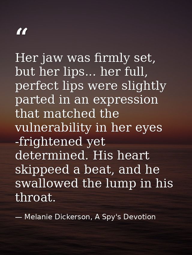 Her jaw was firmly set, but her lips... her full, perfect lips were slightly parted in an expression that matched the vu — Melanie Dickerson, A Spy's Devotion