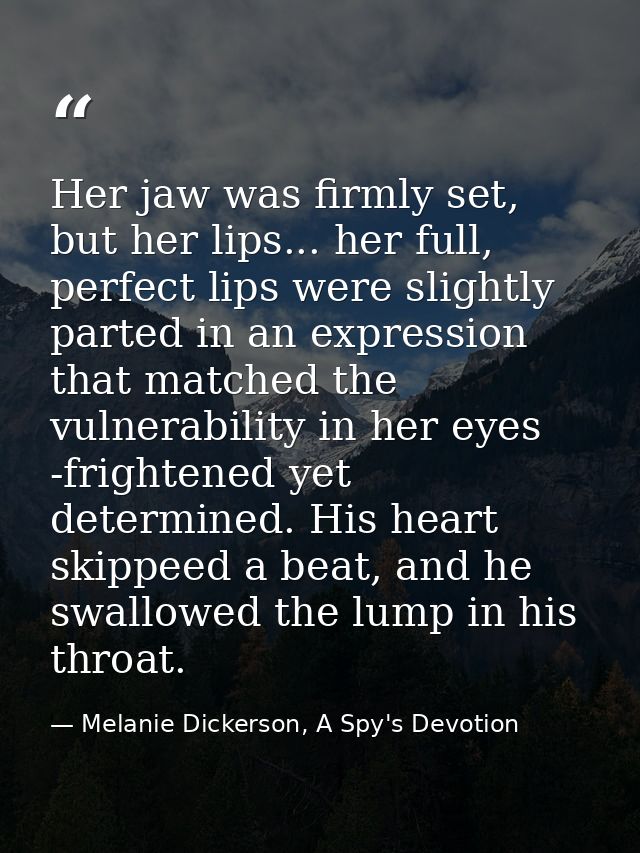 Her jaw was firmly set, but her lips... her full, perfect lips were slightly parted in an expression that matched the vu — Melanie Dickerson, A Spy's Devotion
