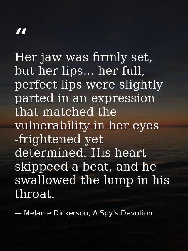 Her jaw was firmly set, but her lips... her full, perfect lips were slightly parted in an expression that matched the vu — Melanie Dickerson, A Spy's Devotion