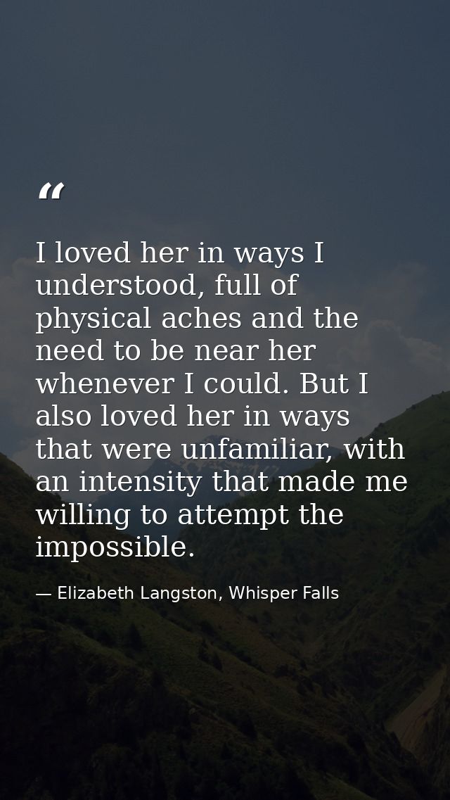 I loved her in ways I understood, full of physical aches and the need to be near her whenever I could. But I also loved  — Elizabeth Langston, Whisper Falls