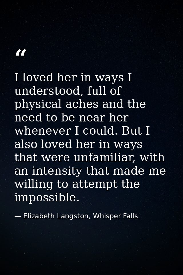 I loved her in ways I understood, full of physical aches and the need to be near her whenever I could. But I also loved  — Elizabeth Langston, Whisper Falls