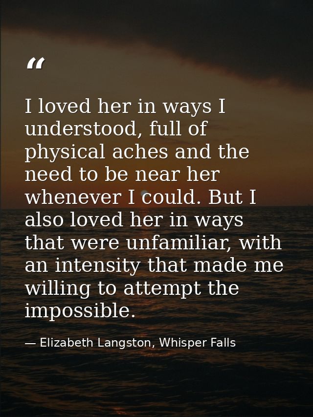 I loved her in ways I understood, full of physical aches and the need to be near her whenever I could. But I also loved  — Elizabeth Langston, Whisper Falls