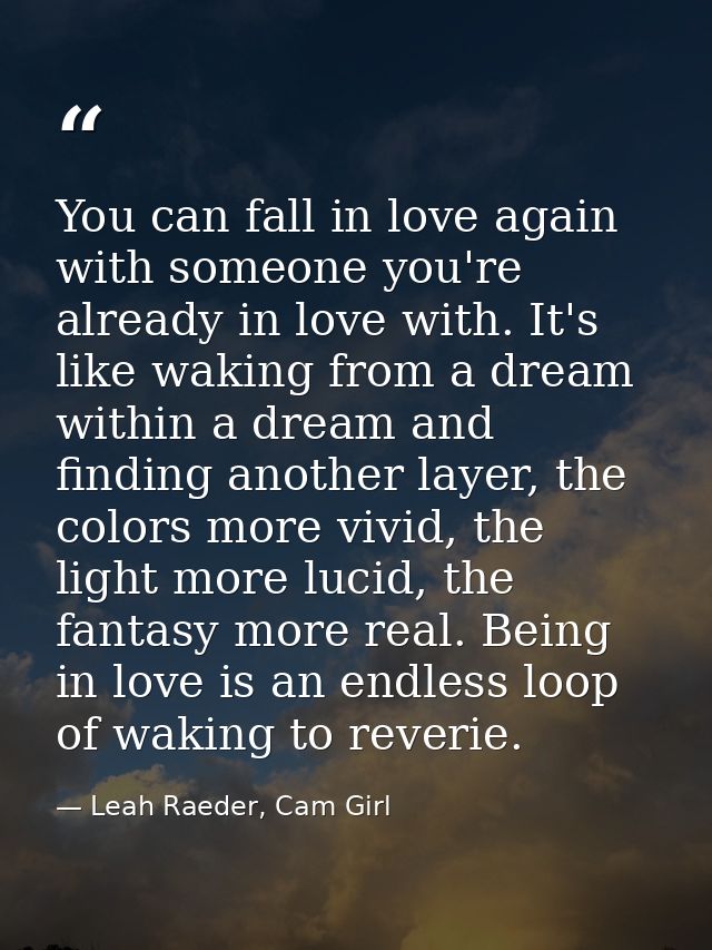 You can fall in love again with someone you're already in love with. It's like waking from a dream within a dream and fi — Leah Raeder, Cam Girl