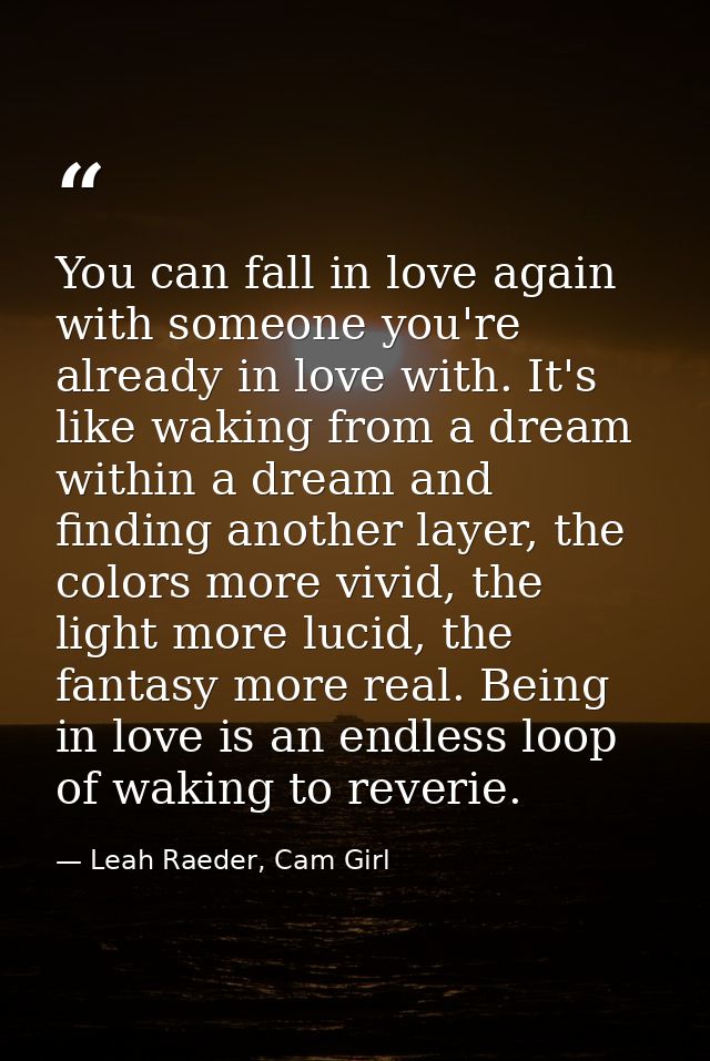 You can fall in love again with someone you're already in love with. It's like waking from a dream within a dream and fi — Leah Raeder, Cam Girl
