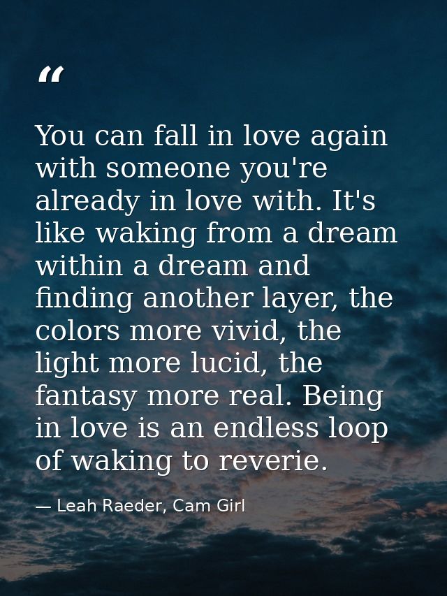 You can fall in love again with someone you're already in love with. It's like waking from a dream within a dream and fi — Leah Raeder, Cam Girl