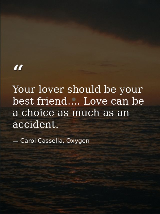Your lover should be your best friend.... Love can be a choice as much as an accident. — Carol Cassella, Oxygen