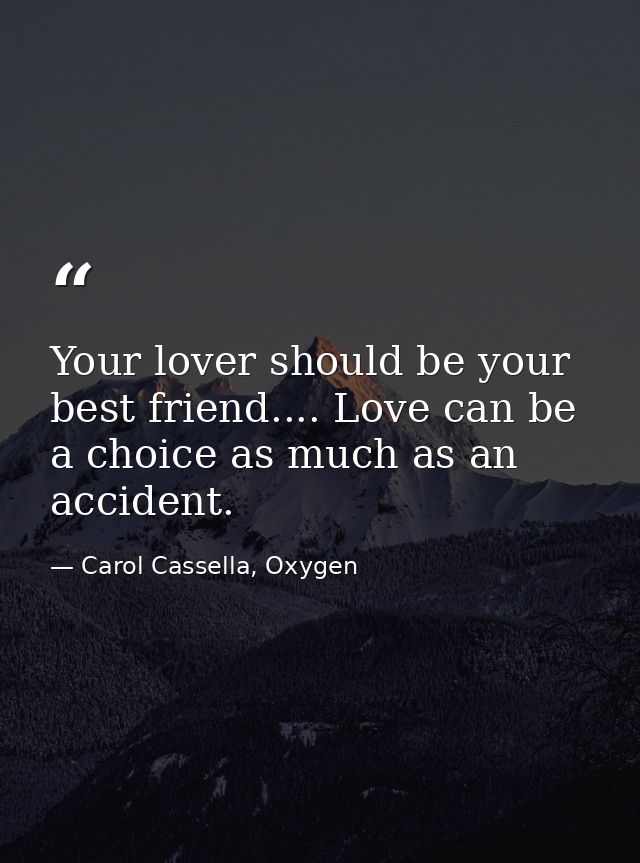 Your lover should be your best friend.... Love can be a choice as much as an accident. — Carol Cassella, Oxygen