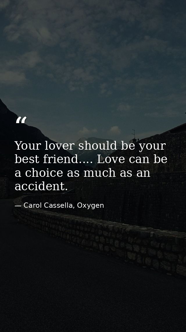 Your lover should be your best friend.... Love can be a choice as much as an accident. — Carol Cassella, Oxygen
