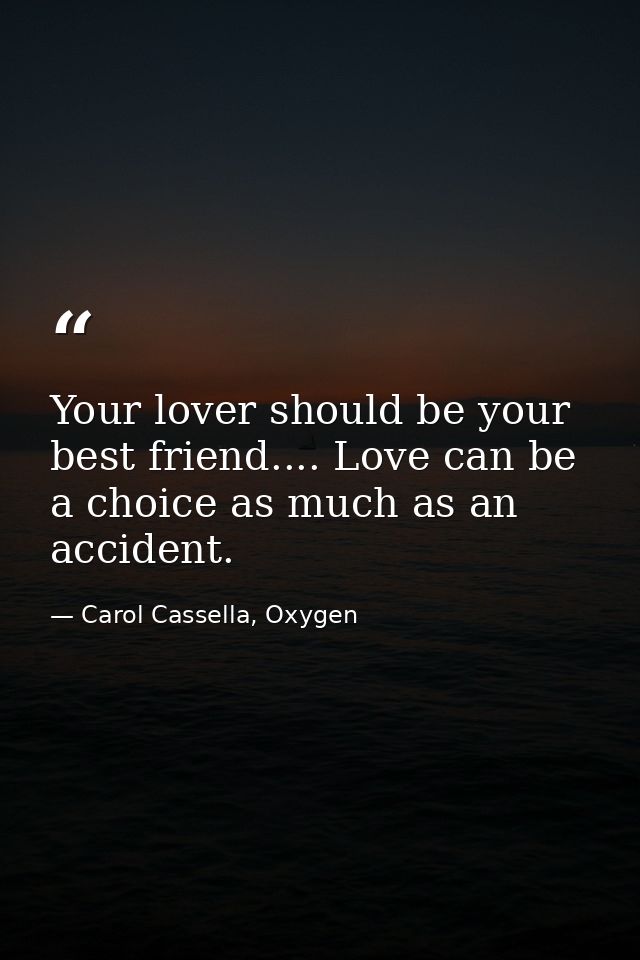 Your lover should be your best friend.... Love can be a choice as much as an accident. — Carol Cassella, Oxygen