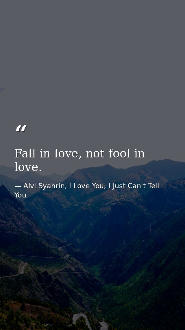 Fall in love, not fool in love. — Alvi Syahrin, I Love You; I Just Can't Tell You