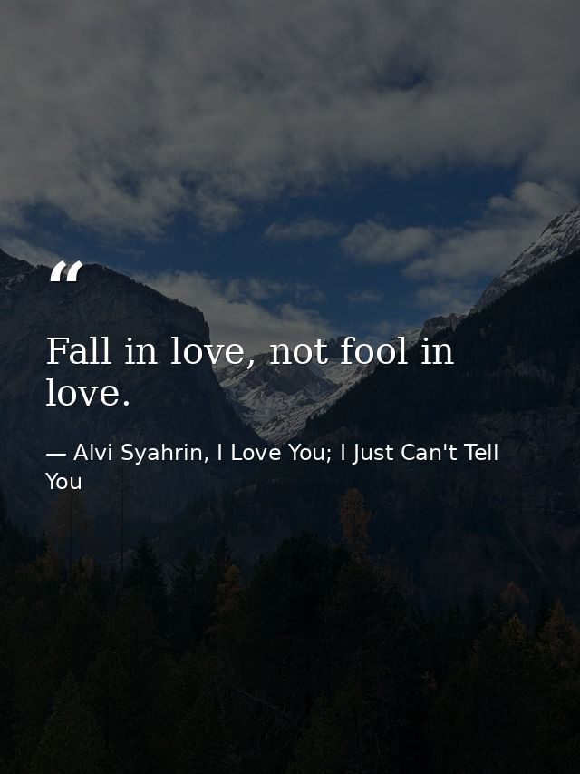Fall in love, not fool in love. — Alvi Syahrin, I Love You; I Just Can't Tell You