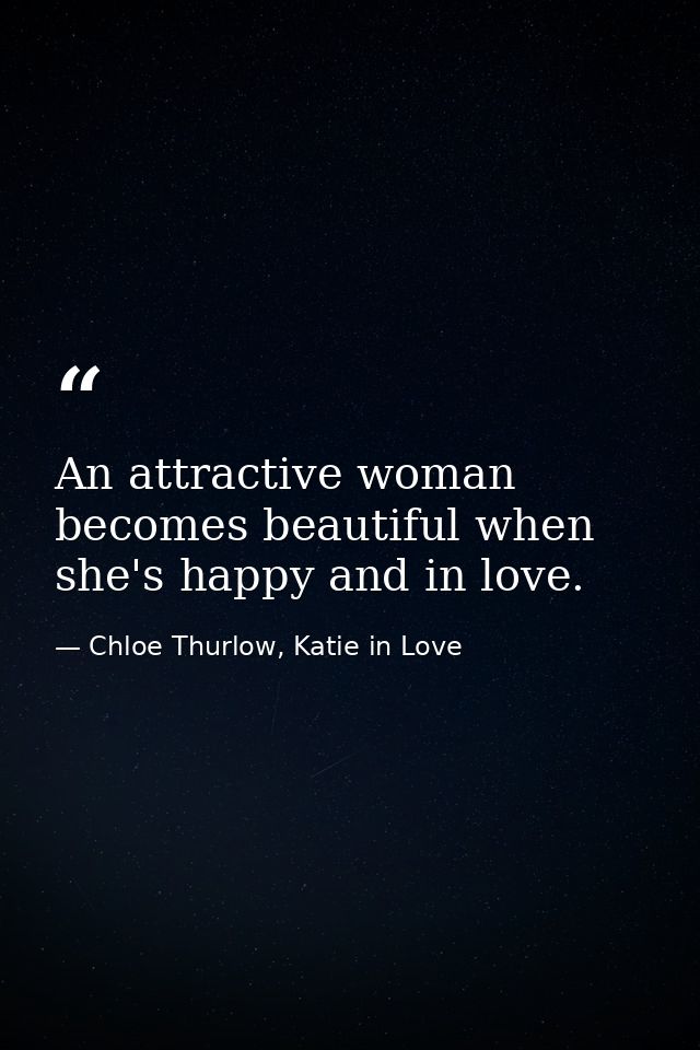 An attractive woman becomes beautiful when she's happy and in love. — Chloe Thurlow, Katie in Love