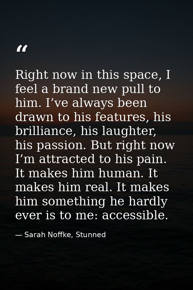 Right now in this space, I feel a brand new pull to him. I’ve always been drawn to his features, his brilliance, his lau — Sarah Noffke, Stunned