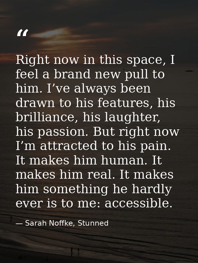Right now in this space, I feel a brand new pull to him. I’ve always been drawn to his features, his brilliance, his lau — Sarah Noffke, Stunned