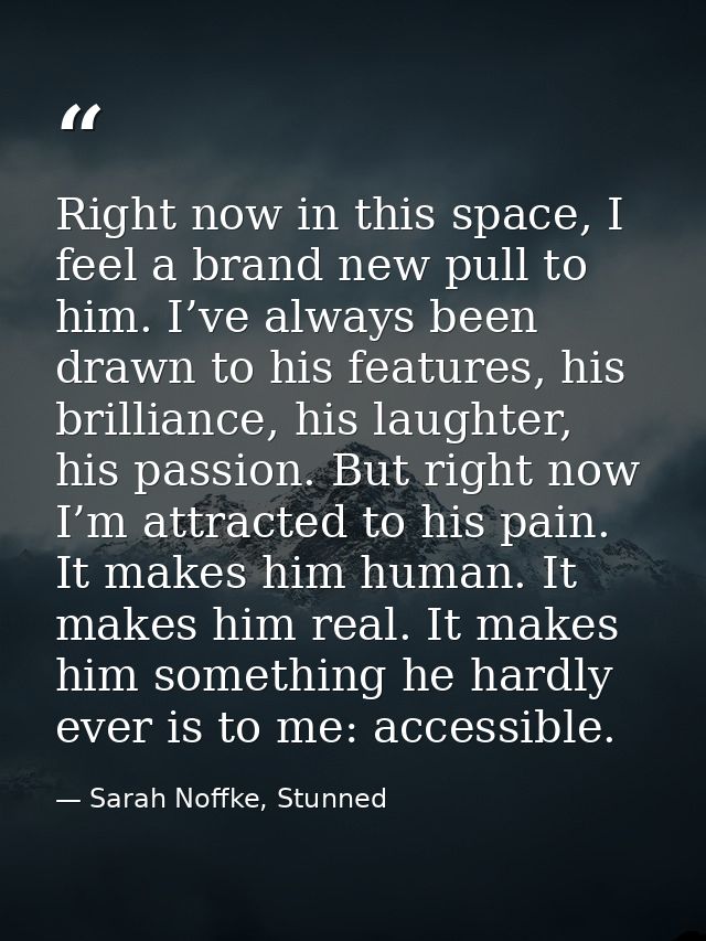 Right now in this space, I feel a brand new pull to him. I’ve always been drawn to his features, his brilliance, his lau — Sarah Noffke, Stunned