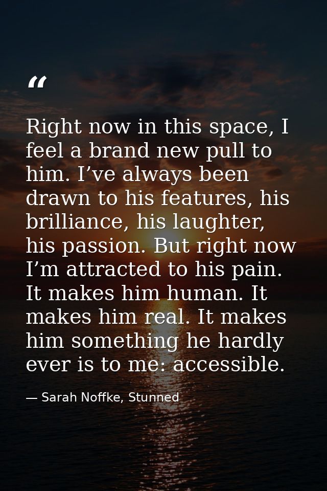 Right now in this space, I feel a brand new pull to him. I’ve always been drawn to his features, his brilliance, his lau — Sarah Noffke, Stunned