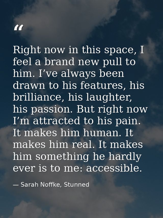 Right now in this space, I feel a brand new pull to him. I’ve always been drawn to his features, his brilliance, his lau — Sarah Noffke, Stunned