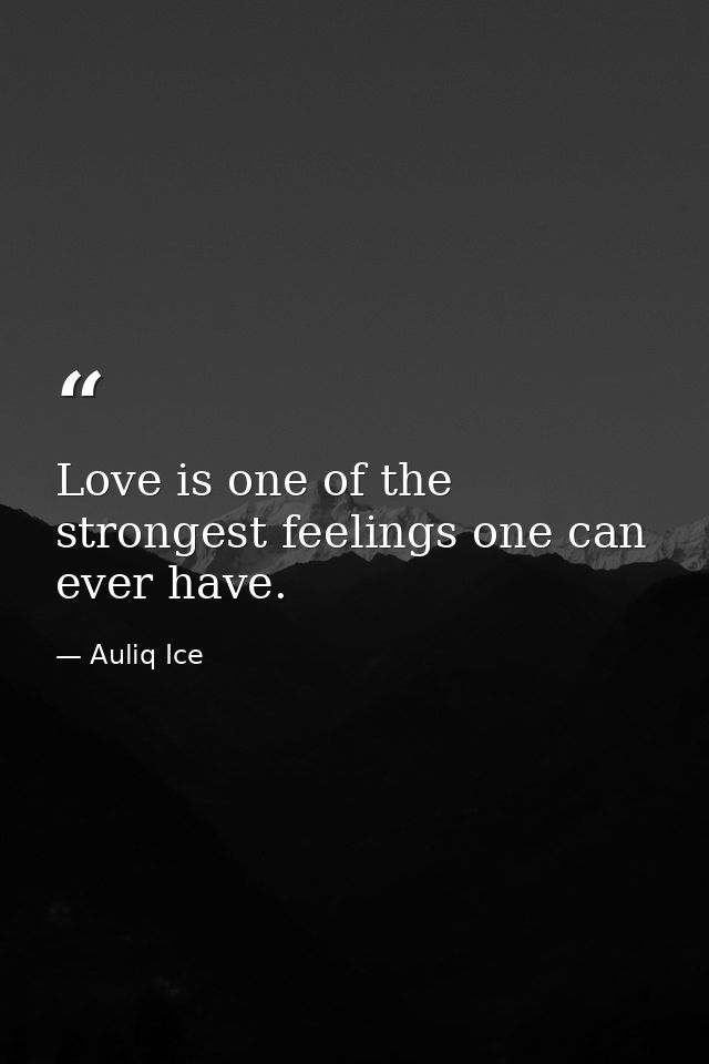 Love is one of the strongest feelings one can ever have. — Auliq Ice