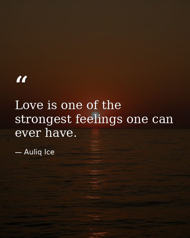 Love is one of the strongest feelings one can ever have. — Auliq Ice