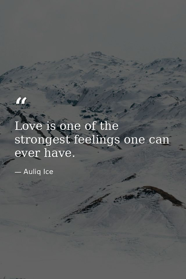 Love is one of the strongest feelings one can ever have. — Auliq Ice
