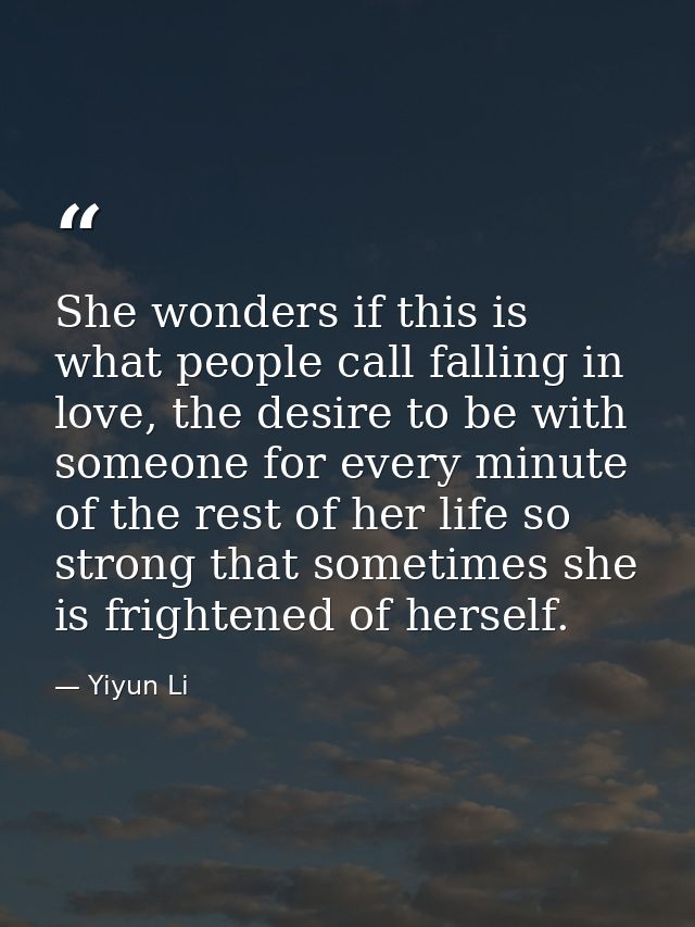 She wonders if this is what people call falling in love, the desire to be with someone for every minute of the rest of h — Yiyun Li