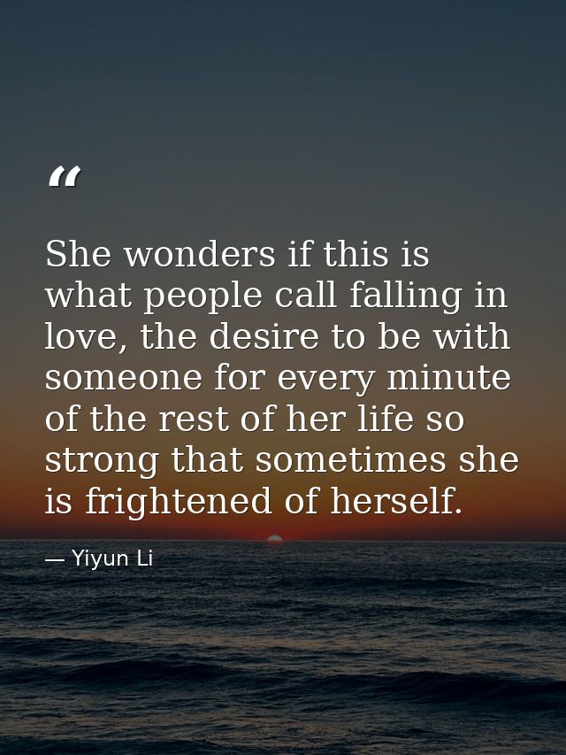 She wonders if this is what people call falling in love, the desire to be with someone for every minute of the rest of h — Yiyun Li