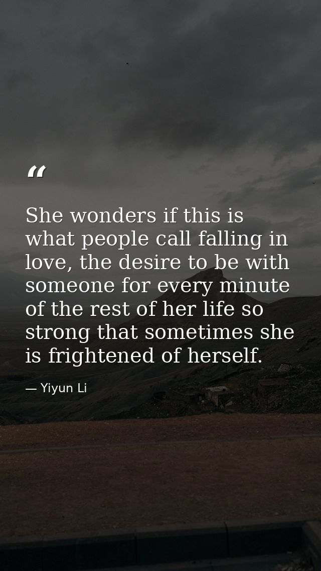 She wonders if this is what people call falling in love, the desire to be with someone for every minute of the rest of h — Yiyun Li