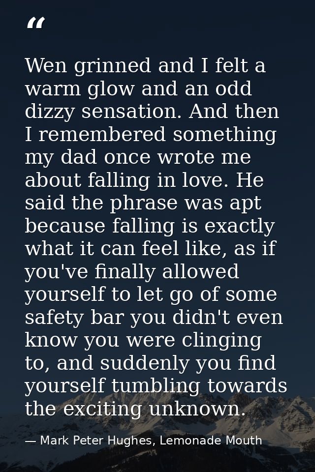 Wen grinned and I felt a warm glow and an odd dizzy sensation. And then I remembered something my dad once wrote me abou — Mark Peter Hughes, Lemonade Mouth