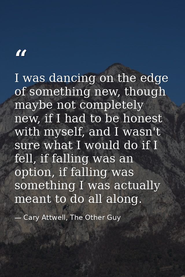 I was dancing on the edge of something new, though maybe not completely new, if I had to be honest with myself, and I wa — Cary Attwell, The Other Guy