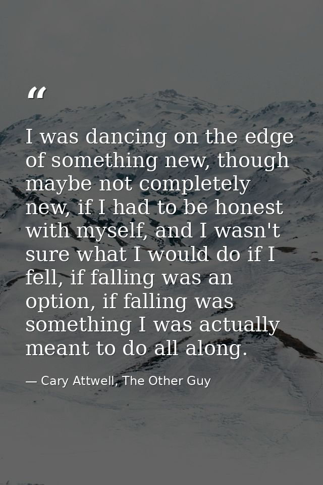 I was dancing on the edge of something new, though maybe not completely new, if I had to be honest with myself, and I wa — Cary Attwell, The Other Guy