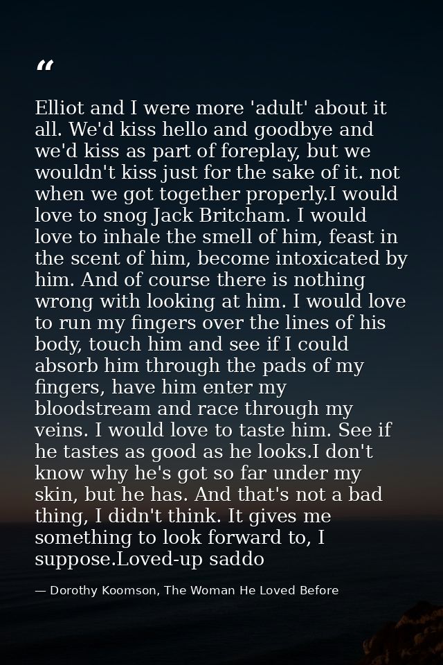 Elliot and I were more 'adult' about it all. We'd kiss hello and goodbye and we'd kiss as part of foreplay, but we would — Dorothy Koomson, The Woman He Loved Before
