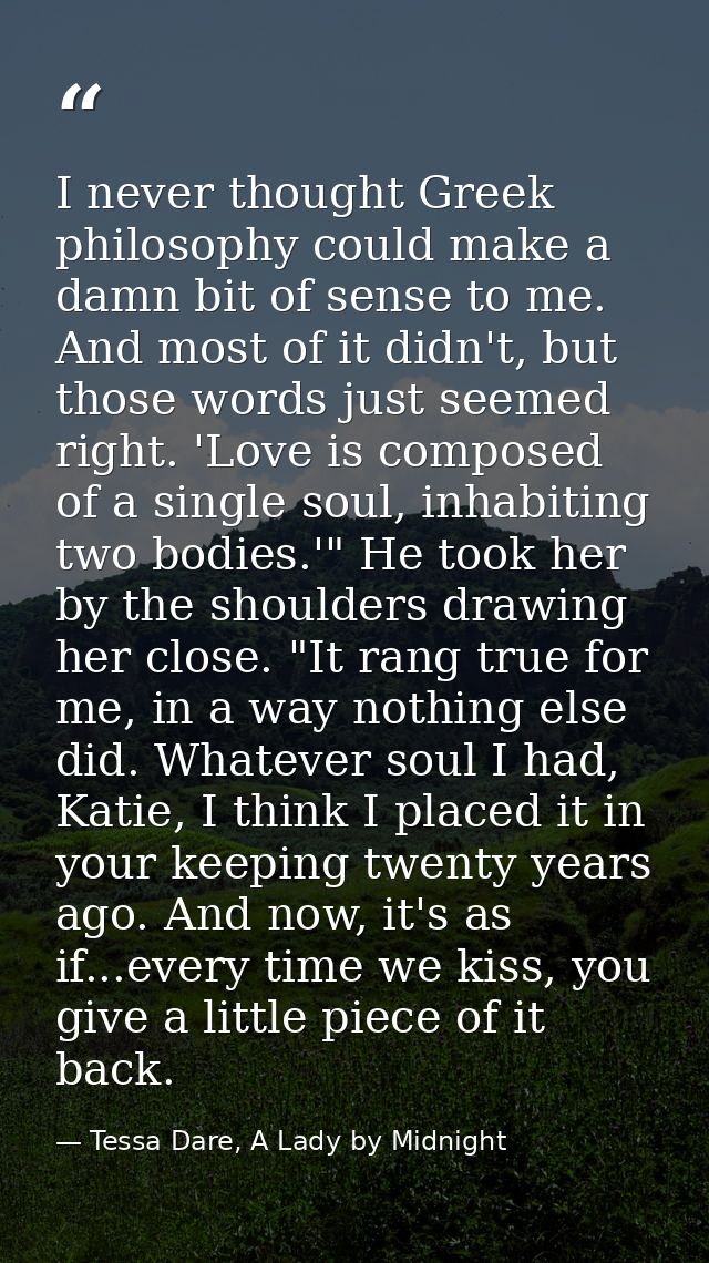 I never thought Greek philosophy could make a damn bit of sense to me. And most of it didn't, but those words just seeme — Tessa Dare, A Lady by Midnight