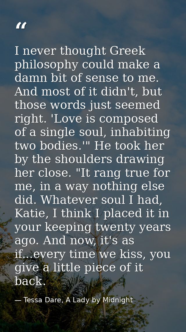 I never thought Greek philosophy could make a damn bit of sense to me. And most of it didn't, but those words just seeme — Tessa Dare, A Lady by Midnight