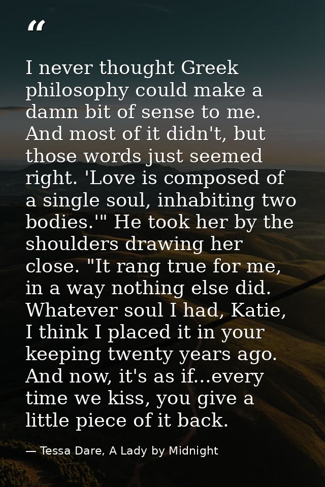 I never thought Greek philosophy could make a damn bit of sense to me. And most of it didn't, but those words just seeme — Tessa Dare, A Lady by Midnight