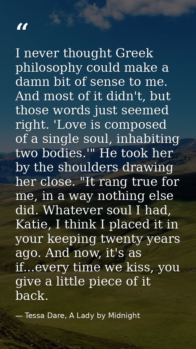 I never thought Greek philosophy could make a damn bit of sense to me. And most of it didn't, but those words just seeme — Tessa Dare, A Lady by Midnight