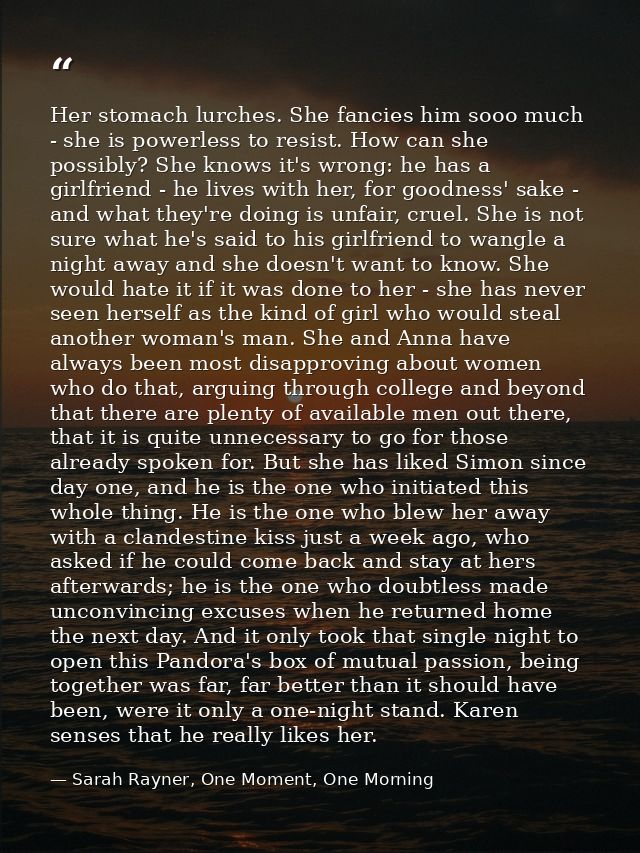 Her stomach lurches. She fancies him sooo much - she is powerless to resist. How can she possibly? She knows it's wrong: — Sarah Rayner, One Moment, One Morning