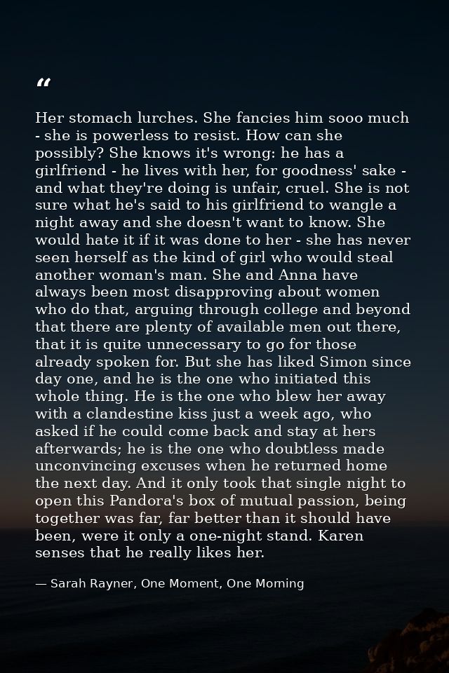 Her stomach lurches. She fancies him sooo much - she is powerless to resist. How can she possibly? She knows it's wrong: — Sarah Rayner, One Moment, One Morning