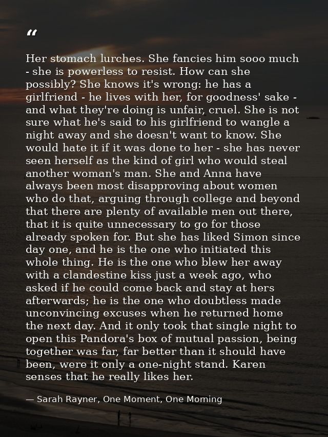 Her stomach lurches. She fancies him sooo much - she is powerless to resist. How can she possibly? She knows it's wrong: — Sarah Rayner, One Moment, One Morning