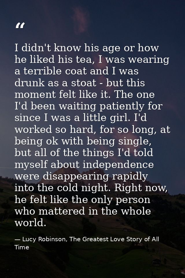I didn't know his age or how he liked his tea, I was wearing a terrible coat and I was drunk as a stoat - but this momen — Lucy Robinson, The Greatest Love Story of All Time