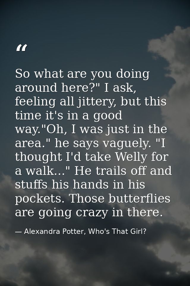 So what are you doing around here?" I ask, feeling all jittery, but this time it's in a good way."Oh, I was just in the  — Alexandra Potter, Who's That Girl?