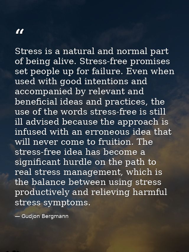 Stress is a natural and normal part of being alive. Stress-free promises set people up for failure. Even when used with  — Gudjon Bergmann