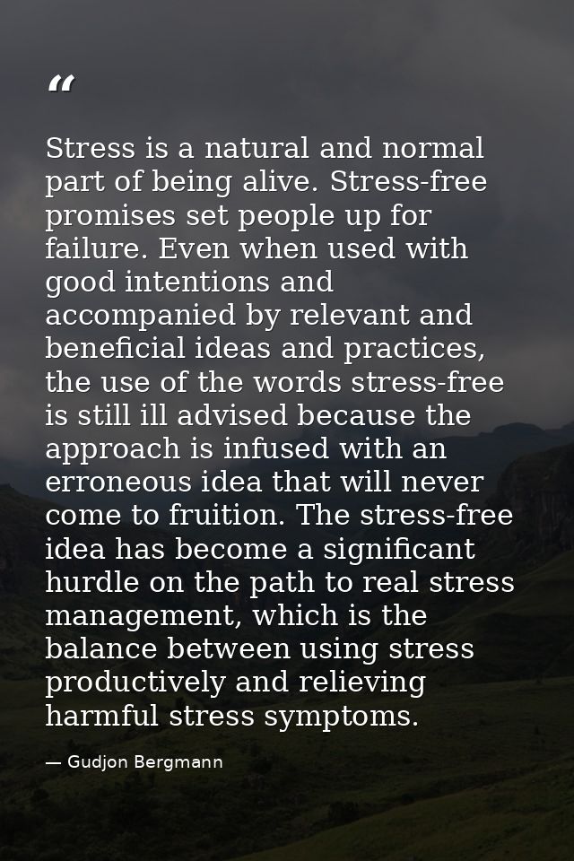 Stress is a natural and normal part of being alive. Stress-free promises set people up for failure. Even when used with  — Gudjon Bergmann