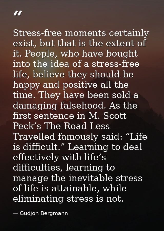 Stress-free moments certainly exist, but that is the extent of it. People, who have bought into the idea of a stress-fre — Gudjon Bergmann