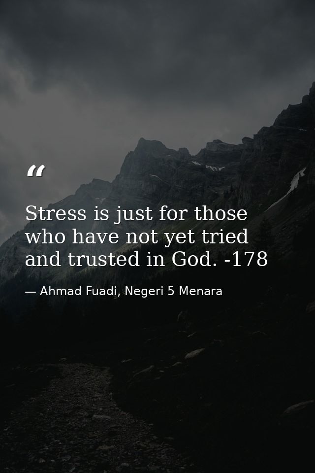 Stress is just for those who have not yet tried and trusted in God. -178 — Ahmad Fuadi, Negeri 5 Menara