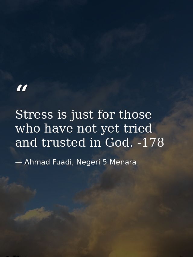 Stress is just for those who have not yet tried and trusted in God. -178 — Ahmad Fuadi, Negeri 5 Menara