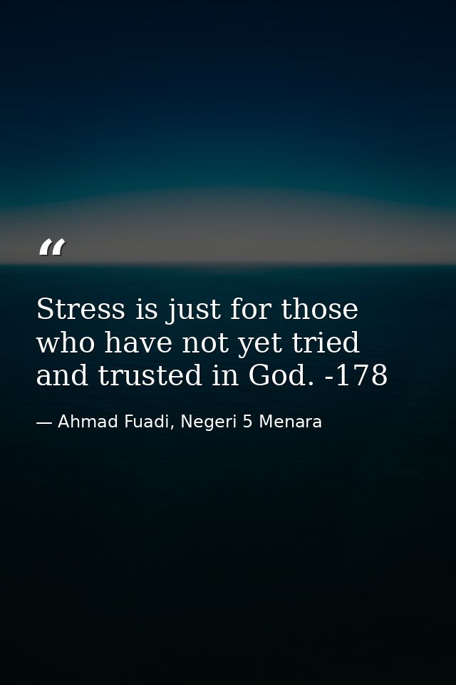 Stress is just for those who have not yet tried and trusted in God. -178 — Ahmad Fuadi, Negeri 5 Menara