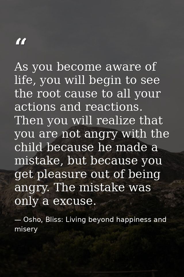 As you become aware of life, you will begin to see the root cause to all your actions and reactions. Then you will reali — Osho, Bliss: Living beyond happiness and misery