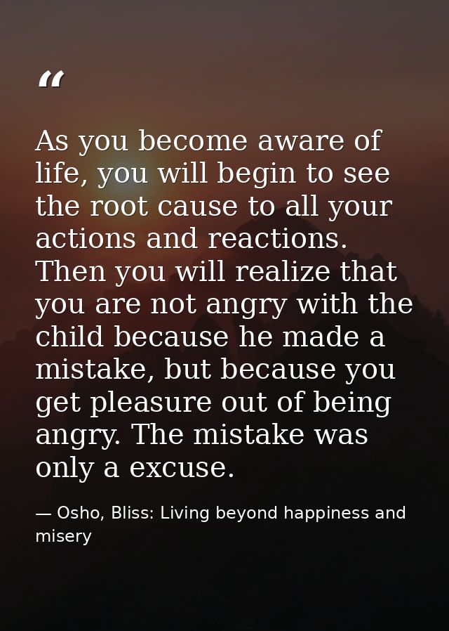 As you become aware of life, you will begin to see the root cause to all your actions and reactions. Then you will reali — Osho, Bliss: Living beyond happiness and misery