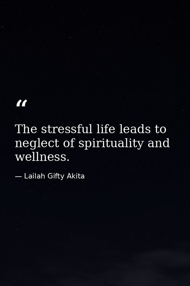The stressful life leads to neglect of spirituality and wellness. — Lailah Gifty Akita